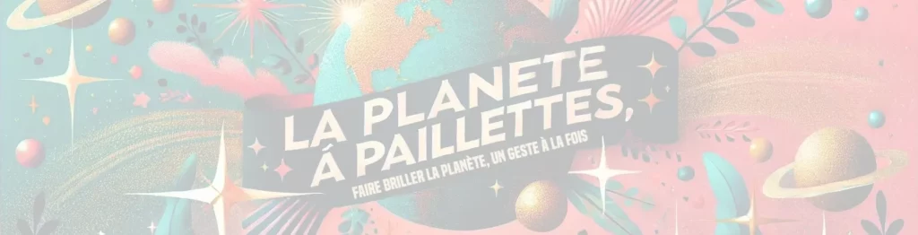 La planète à Paillettes, votre boutique éco-responsable !